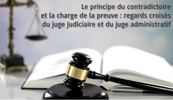 Le principe du contradictoire et la charge de la preuve : regards croisés du juge judiciaire et du juge administratif 