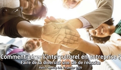 Comment gérer l’interculturel en entreprise ? Faire de la diversité une clé de réussite 